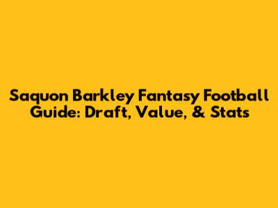 Saquon Barkley Fantasy Football Guide: Draft, Value, & Stats