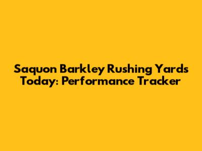 Saquon Barkley Rushing Yards Today: Performance Tracker