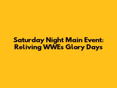 Saturday Night Main Event: Reliving WWE's Glory Days