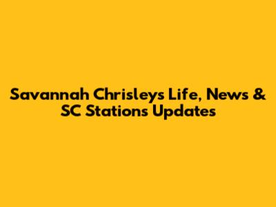 Savannah Chrisley's Life, News & SC Stations Updates