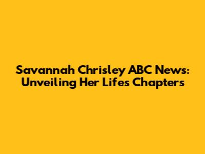 Savannah Chrisley ABC News: Unveiling Her Life's Chapters