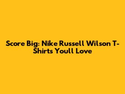 Score Big: Nike Russell Wilson T-Shirts You'll Love