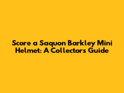 Score a Saquon Barkley Mini Helmet: A Collector's Guide