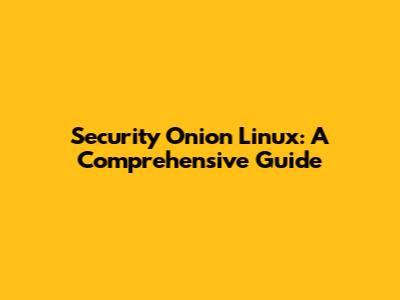 Security Onion Linux: A Comprehensive Guide