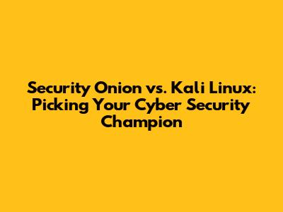 Security Onion vs. Kali Linux: Picking Your Cyber Security Champion