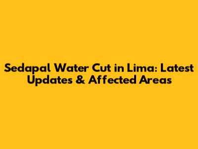 Sedapal Water Cut in Lima: Latest Updates & Affected Areas