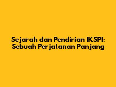 Sejarah dan Pendirian IKSPI: Sebuah Perjalanan Panjang