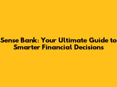 Sense Bank: Your Ultimate Guide to Smarter Financial Decisions