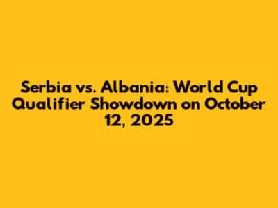 Serbia vs. Albania: World Cup Qualifier Showdown on October 12, 2025