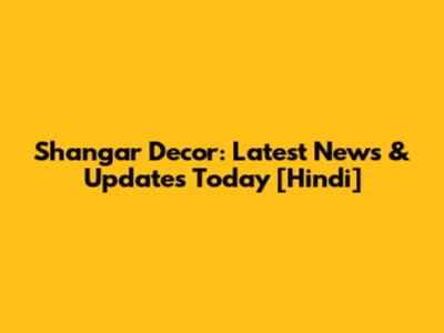 Shangar Decor: Latest News & Updates Today [Hindi]