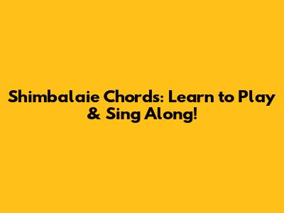 Shimbalaie Chords: Learn to Play & Sing Along!
