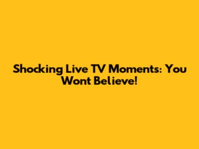 Shocking Live TV Moments: You Won't Believe!