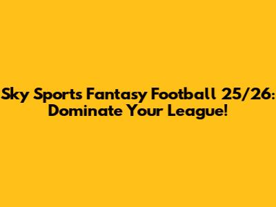 Sky Sports Fantasy Football 25/26: Dominate Your League!