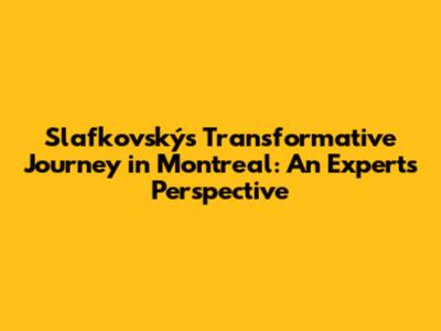 Slafkovský's Transformative Journey in Montreal: An Expert's Perspective