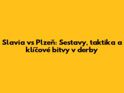 Slavia vs Plzeň: Sestavy, taktika a klíčové bitvy v derby
