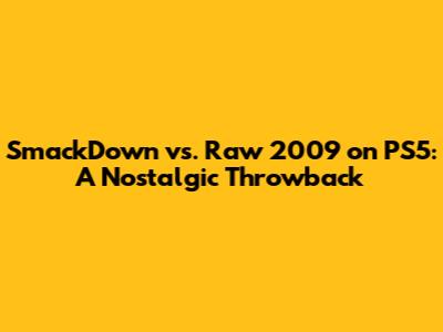 SmackDown vs. Raw 2009 on PS5: A Nostalgic Throwback