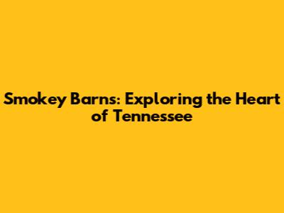Smokey Barns: Exploring the Heart of Tennessee