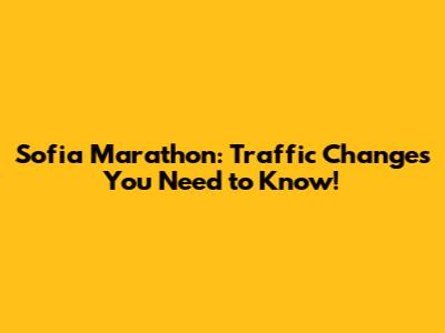 Sofia Marathon: Traffic Changes You Need to Know!