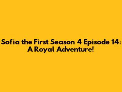 Sofia the First Season 4 Episode 14: A Royal Adventure!