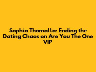 Sophia Thomalla: Ending the Dating Chaos on 'Are You The One VIP'