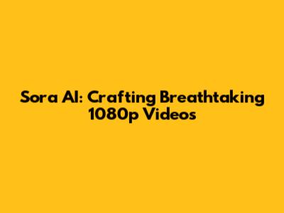 Sora AI: Crafting Breathtaking 1080p Videos