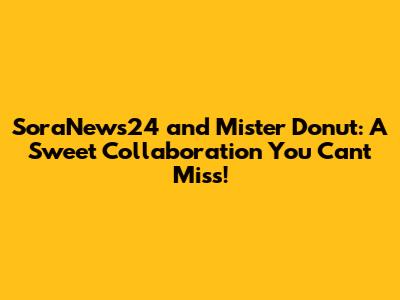 SoraNews24 and Mister Donut: A Sweet Collaboration You Can't Miss!