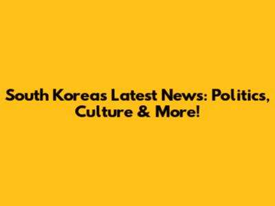 South Korea's Latest News: Politics, Culture & More!