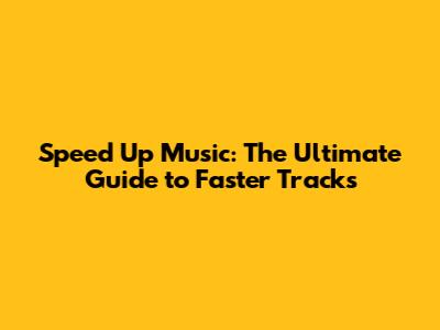 Speed Up Music: The Ultimate Guide to Faster Tracks