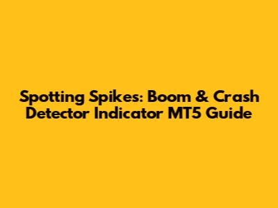 Spotting Spikes: Boom & Crash Detector Indicator MT5 Guide