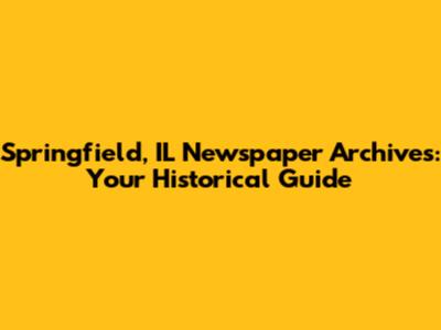 Springfield, IL Newspaper Archives: Your Historical Guide