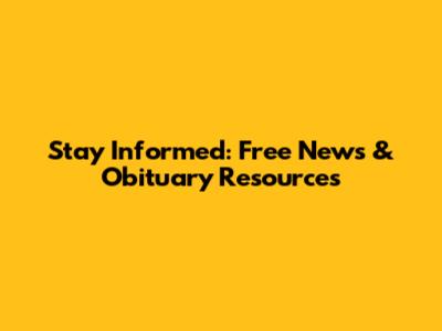 Stay Informed: Free News & Obituary Resources