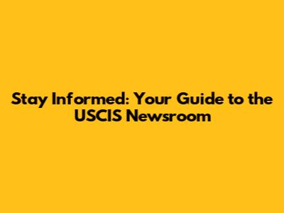 Stay Informed: Your Guide to the USCIS Newsroom