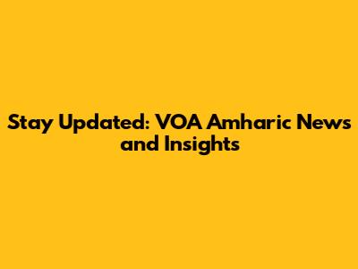 Stay Updated: VOA Amharic News and Insights