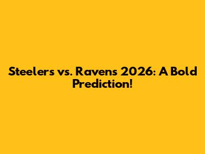 Steelers vs. Ravens 2026: A Bold Prediction!