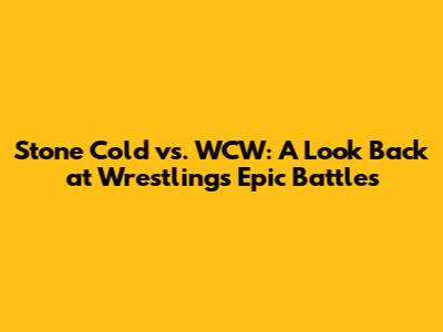 Stone Cold vs. WCW: A Look Back at Wrestling's Epic Battles