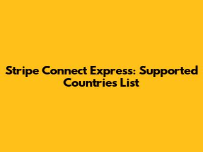 Stripe Connect Express: Supported Countries List