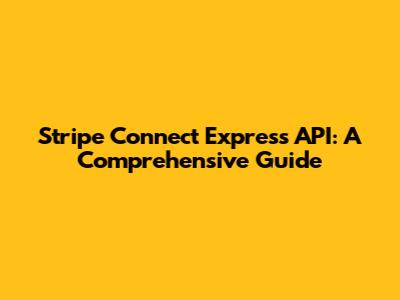 Stripe Connect Express API: A Comprehensive Guide