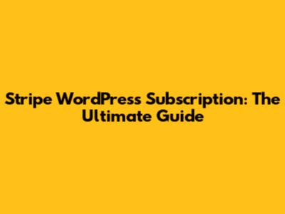 Stripe WordPress Subscription: The Ultimate Guide