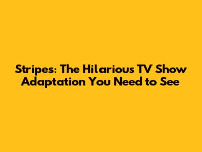 Stripes: The Hilarious TV Show Adaptation You Need to See
