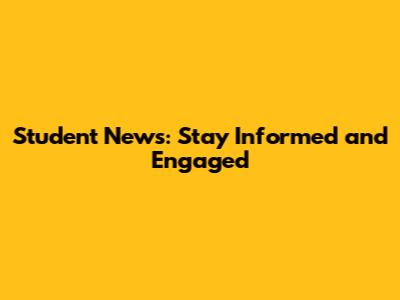 Student News: Stay Informed and Engaged