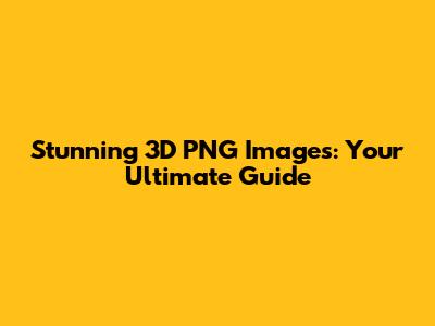 Stunning 3D PNG Images: Your Ultimate Guide