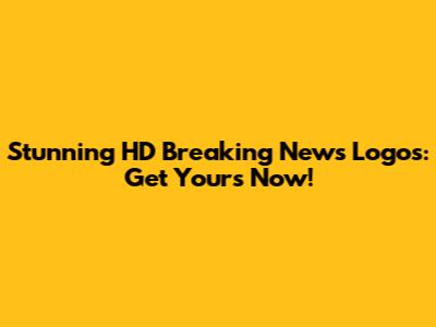 Stunning HD Breaking News Logos: Get Yours Now!