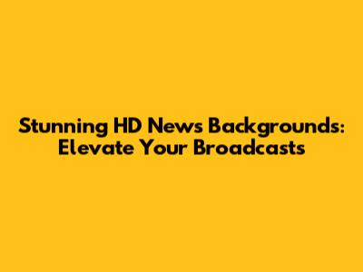 Stunning HD News Backgrounds: Elevate Your Broadcasts
