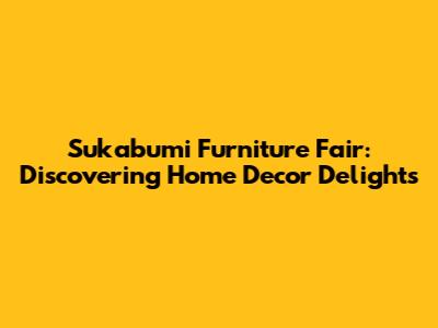 Sukabumi Furniture Fair: Discovering Home Decor Delights