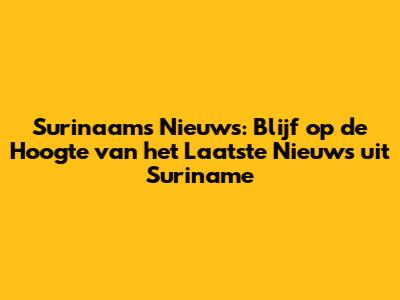 Surinaams Nieuws: Blijf op de Hoogte van het Laatste Nieuws uit Suriname