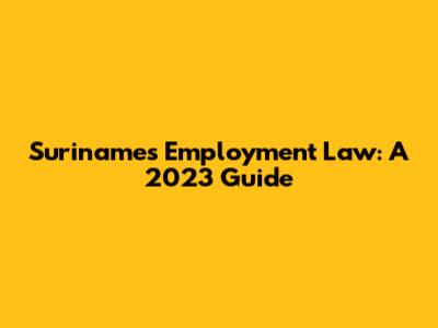 Suriname's Employment Law: A 2023 Guide