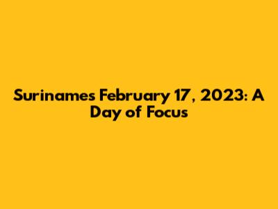 Suriname's February 17, 2023: A Day of Focus