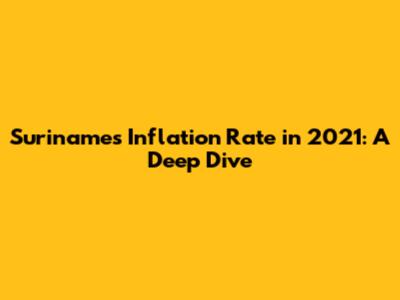 Suriname's Inflation Rate in 2021: A Deep Dive