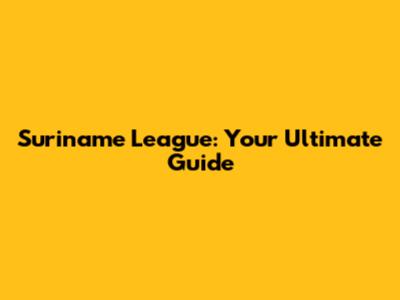 Suriname League: Your Ultimate Guide