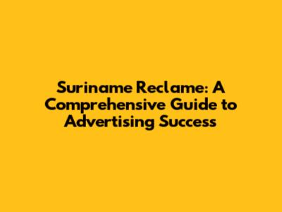 Suriname Reclame: A Comprehensive Guide to Advertising Success